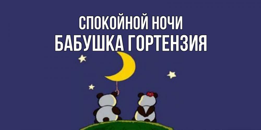 Открытка на каждый день с именем, Бабушка-Гортензия Спокойной ночи открытка с пожеланиями хорошо выспаться Прикольная открытка с пожеланием онлайн скачать бесплатно 