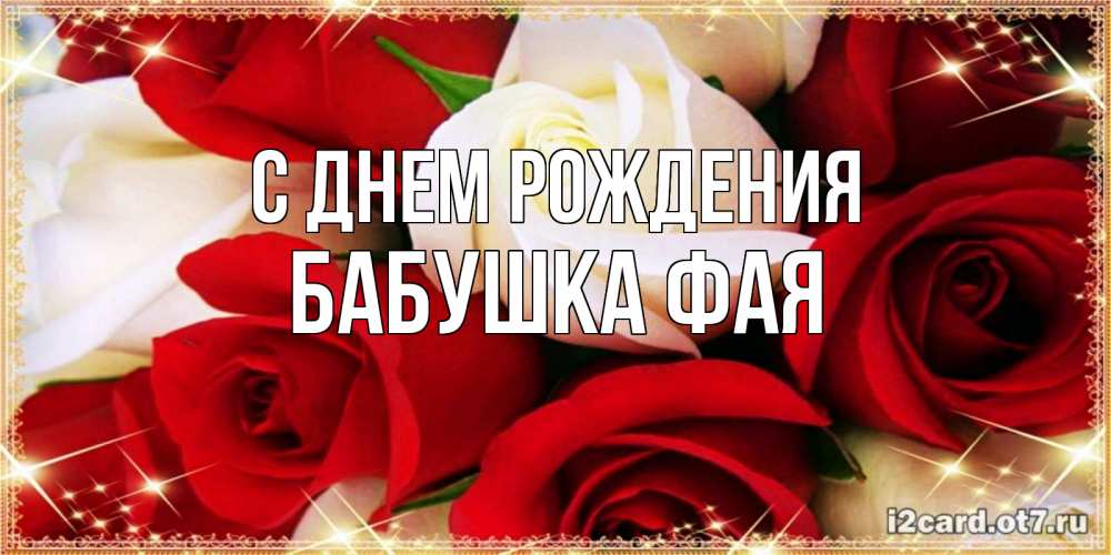 Открытка на каждый день с именем, Бабушка-Фая С днем рождения открытка на день рождения с белыми и красными розами Прикольная открытка с пожеланием онлайн скачать бесплатно 