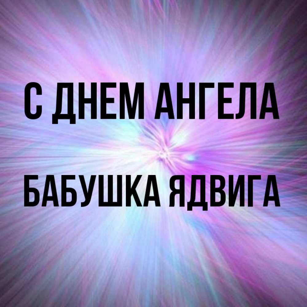Открытка на каждый день с именем, Бабушка-Ядвига С днем ангела ангельский свет Прикольная открытка с пожеланием онлайн скачать бесплатно 
