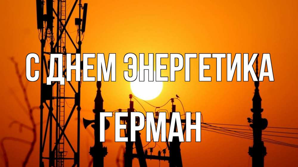 Открытка на каждый день с именем, Герман С днем энергетика закат,  электроэнергия, энергетик Прикольная открытка с пожеланием онлайн скачать бесплатно 