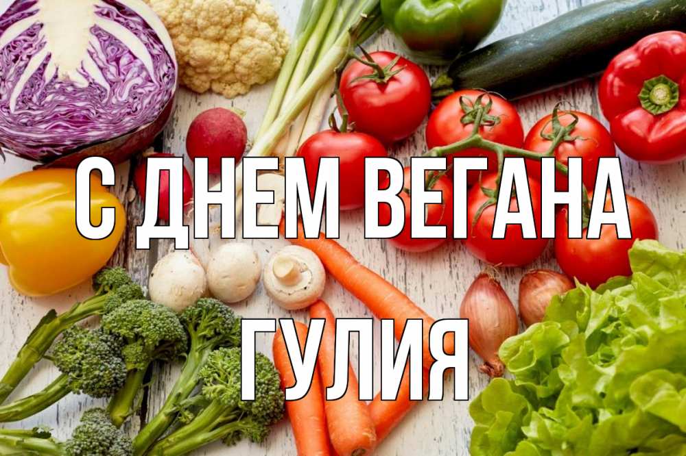Открытка на каждый день с именем, Гулия С днем вегана день вегана Прикольная открытка с пожеланием онлайн скачать бесплатно 