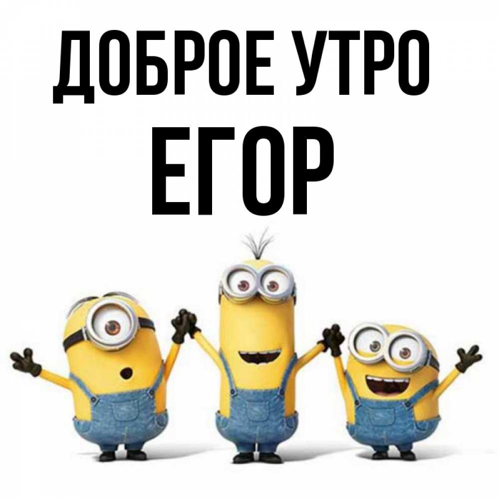 Открытка на каждый день с именем, Егор Доброе утро бодренького утра Прикольная открытка с пожеланием онлайн скачать бесплатно 