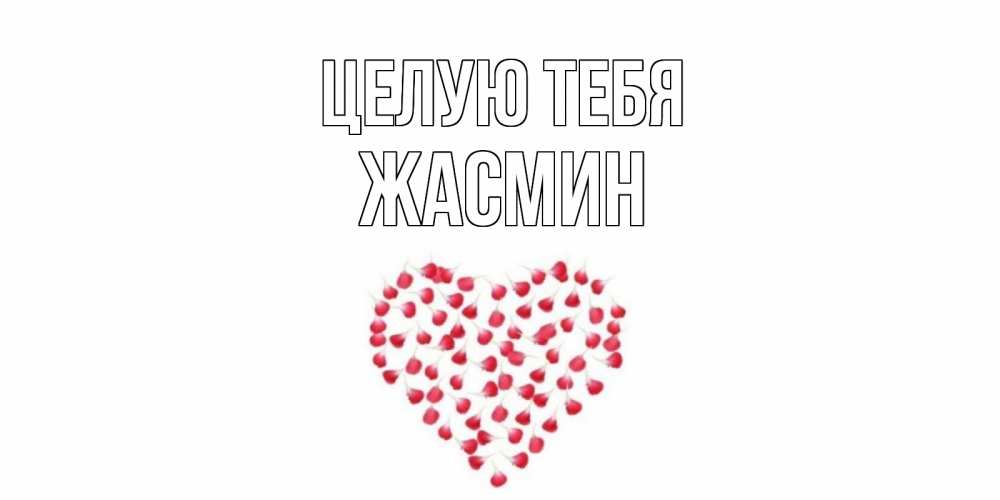 Открытка на каждый день с именем, Жасмин Целую тебя сердце Прикольная открытка с пожеланием онлайн скачать бесплатно 