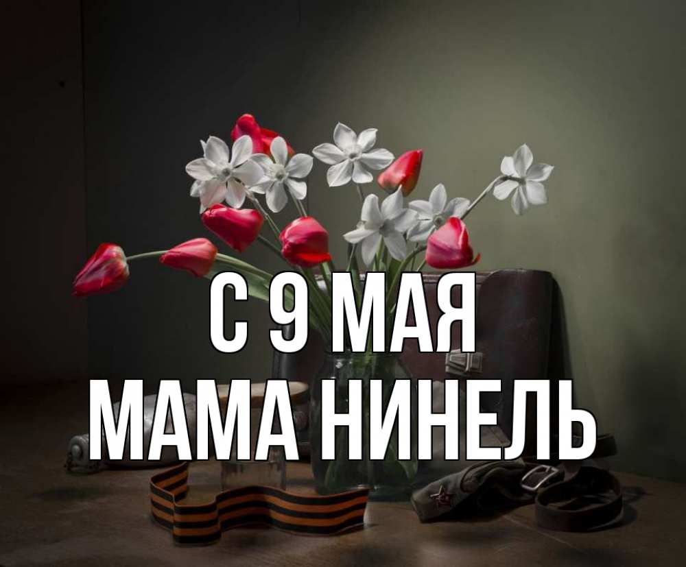 Открытка на каждый день с именем, Мама-Нинель С 9 мая 9 мая Прикольная открытка с пожеланием онлайн скачать бесплатно 