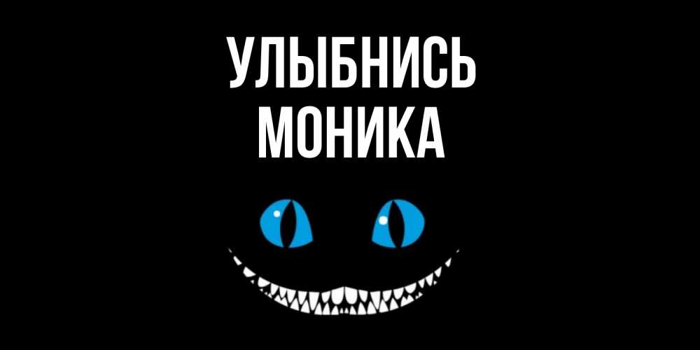Открытка на каждый день с именем, Моника Улыбнись кот улыбается Прикольная открытка с пожеланием онлайн скачать бесплатно 
