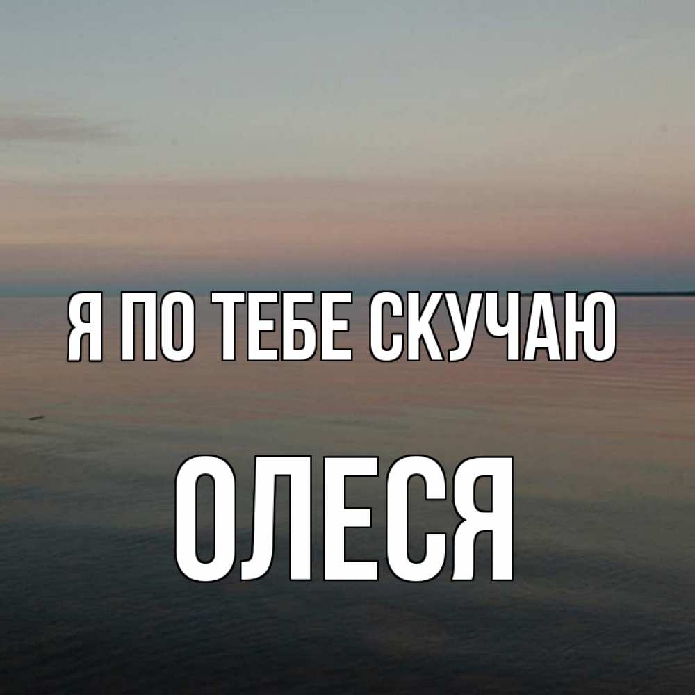 Открытка на каждый день с именем, Олеся Я по тебе скучаю пусто Прикольная открытка с пожеланием онлайн скачать бесплатно 