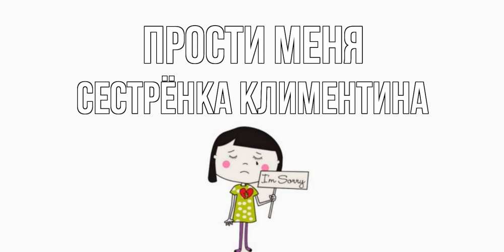 Открытка на каждый день с именем, Сестрёнка-Климентина Прости меня открытки по теме прости меня Прикольная открытка с пожеланием онлайн скачать бесплатно 
