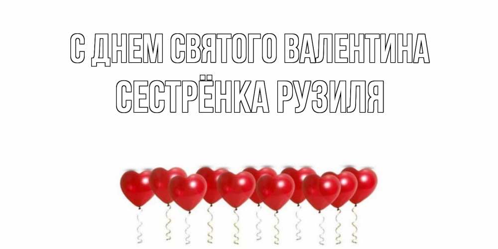 Открытка на каждый день с именем, Сестрёнка-Рузиля С днем Святого Валентина Поздравляю с днем всех влюбленных тебя моя родная Прикольная открытка с пожеланием онлайн скачать бесплатно 