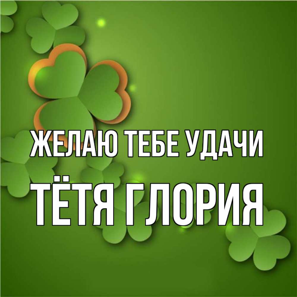 Открытка на каждый день с именем, Тётя-Глория Желаю тебе удачи много трехлистных листочков клевера Прикольная открытка с пожеланием онлайн скачать бесплатно 