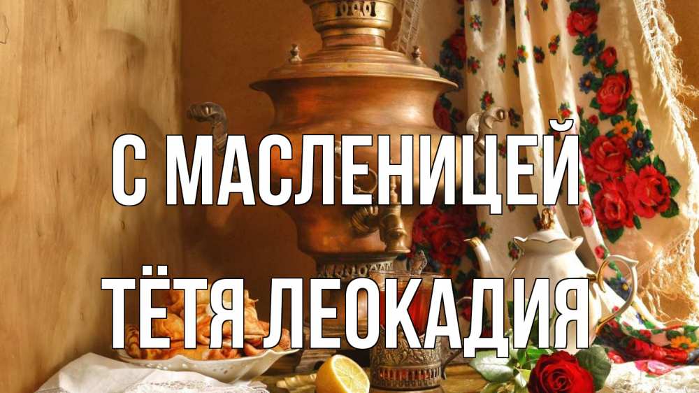 Открытка на каждый день с именем, Тётя-Леокадия С масленицей масленица Прикольная открытка с пожеланием онлайн скачать бесплатно 