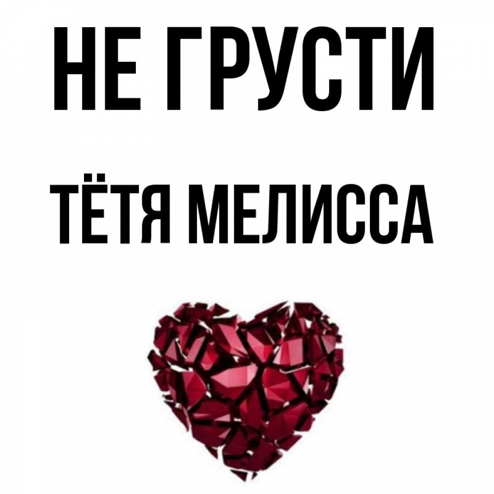 Открытка на каждый день с именем, Тётя-Мелисса Не грусти рубиновое сердечко Прикольная открытка с пожеланием онлайн скачать бесплатно 