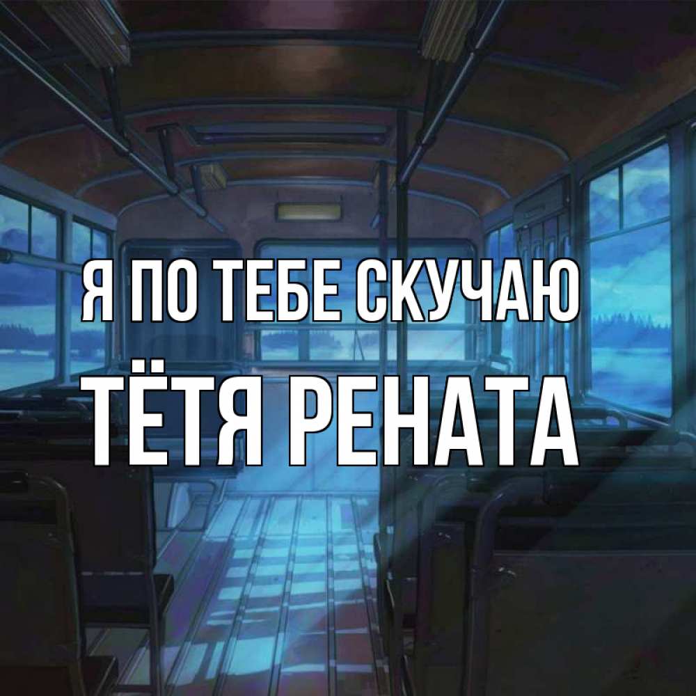 Открытка на каждый день с именем, Тётя-Рената Я по тебе скучаю тоска Прикольная открытка с пожеланием онлайн скачать бесплатно 
