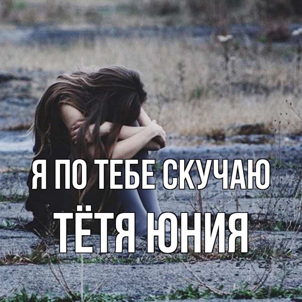 Открытка на каждый день с именем, Тётя-Юния Я по тебе скучаю мне скучно очень Прикольная открытка с пожеланием онлайн скачать бесплатно 