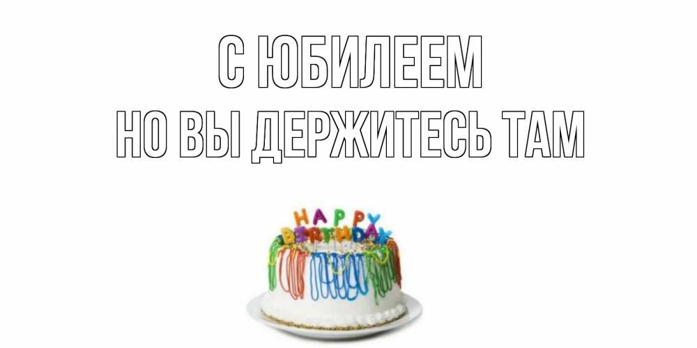 Картинка С юбилеем, Но вы держитесь там