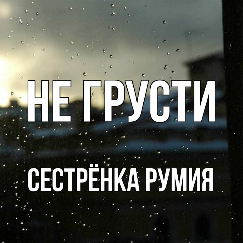 Открытка на каждый день с именем, Сестрёнка-Румия Не грусти вид на крыши Прикольная открытка с пожеланием онлайн скачать бесплатно 
