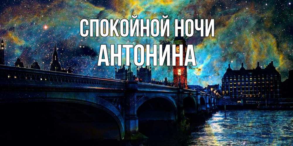 Открытка на каждый день с именем, Антонина Спокойной ночи биг бен Прикольная открытка с пожеланием онлайн скачать бесплатно 