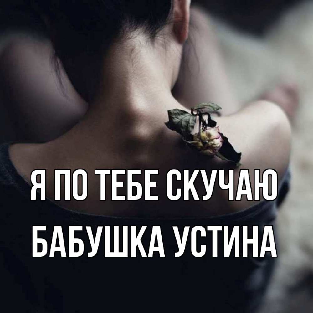 Открытка на каждый день с именем, Бабушка-Устина Я по тебе скучаю засох цветок Прикольная открытка с пожеланием онлайн скачать бесплатно 