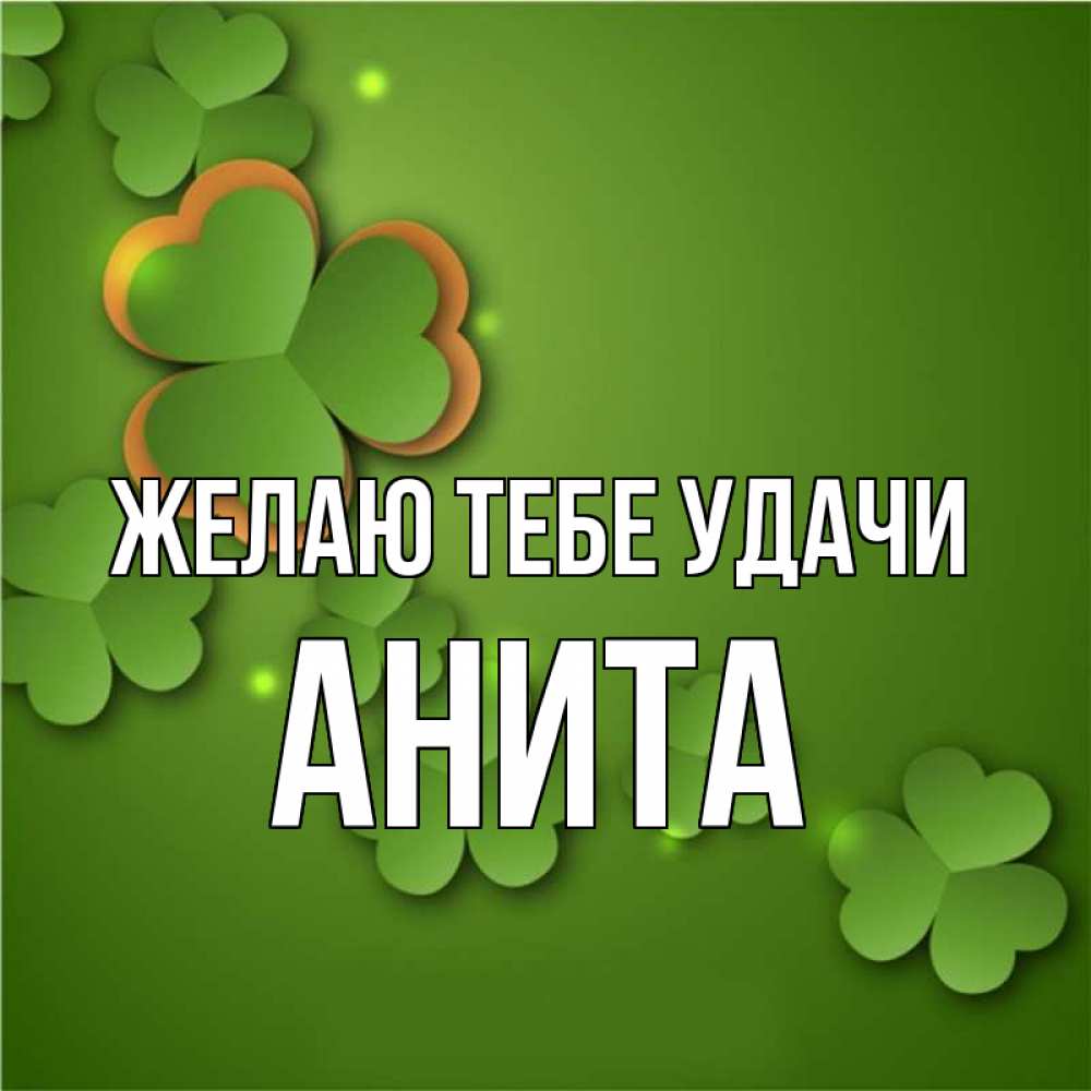 Открытка на каждый день с именем, Анита Желаю тебе удачи много трехлистных листочков клевера Прикольная открытка с пожеланием онлайн скачать бесплатно 