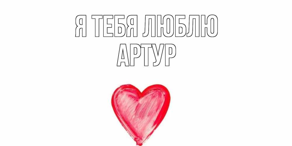 Открытка на каждый день с именем, Артур Я тебя люблю сердце, рисунок Прикольная открытка с пожеланием онлайн скачать бесплатно 