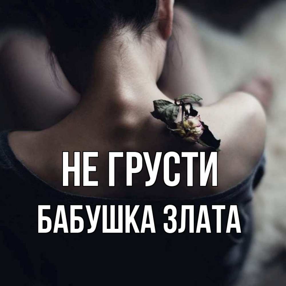 Открытка на каждый день с именем, Бабушка-Злата Не грусти девушка со спины Прикольная открытка с пожеланием онлайн скачать бесплатно 