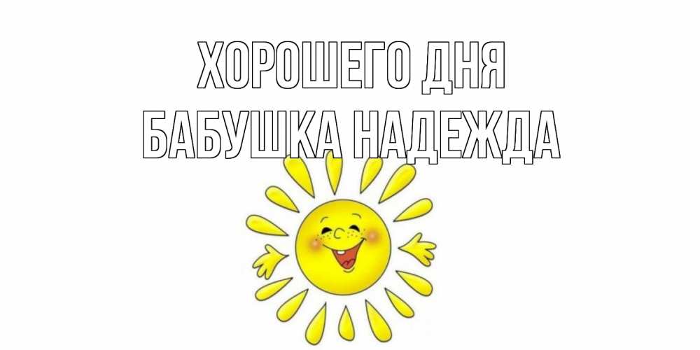 Открытка на каждый день с именем, Бабушка-Надежда Хорошего дня открытка на каждый день Прикольная открытка с пожеланием онлайн скачать бесплатно 