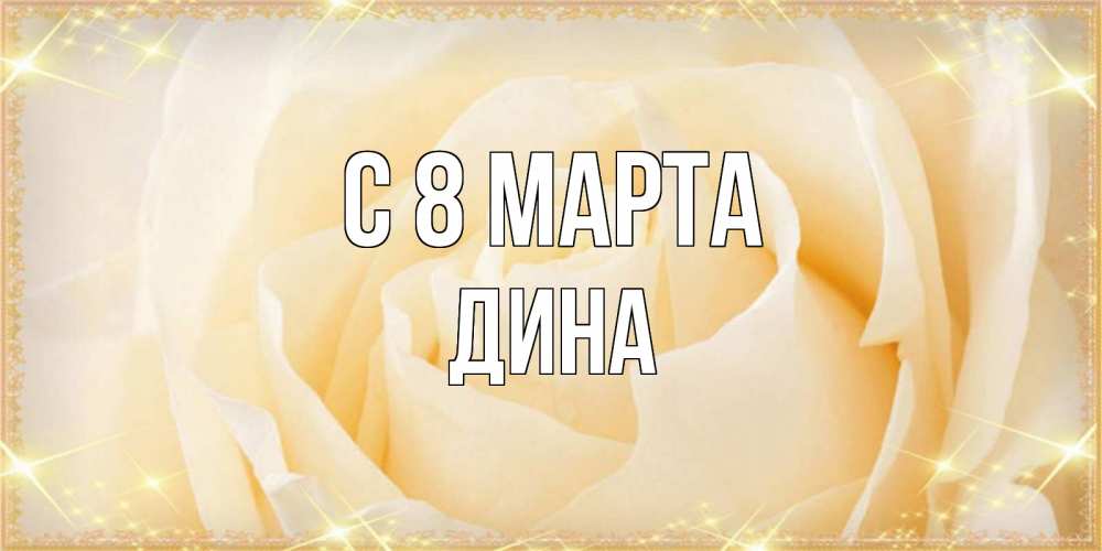Открытка на каждый день с именем, Дина С 8 марта с международным женским днем поздравления для женщины Прикольная открытка с пожеланием онлайн скачать бесплатно 