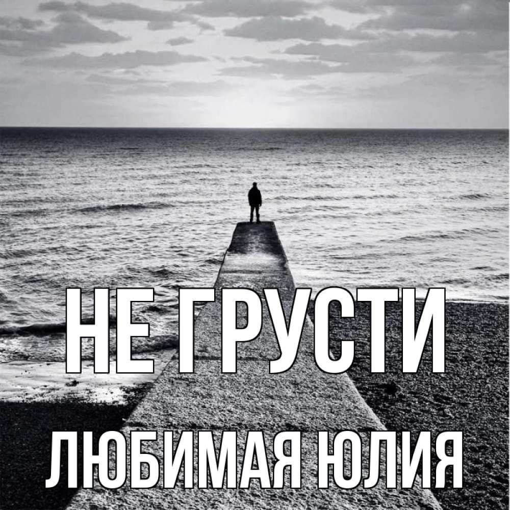 Открытка на каждый день с именем, Любимая-юлия Не грусти море Прикольная открытка с пожеланием онлайн скачать бесплатно 