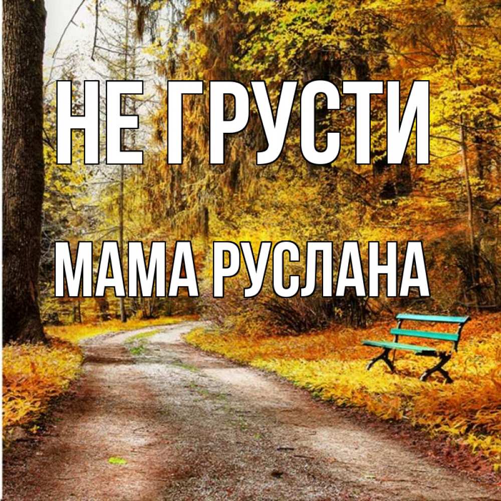 Открытка на каждый день с именем, Мама-Руслана Не грусти зеленая лавочка Прикольная открытка с пожеланием онлайн скачать бесплатно 
