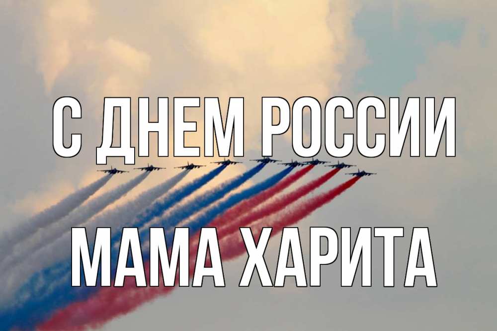 Открытка на каждый день с именем, Мама-Харита С днем россии С днем России Прикольная открытка с пожеланием онлайн скачать бесплатно 