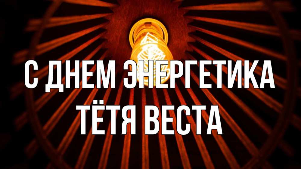 Открытка на каждый день с именем, Тётя-Веста С днем энергетика лампа Прикольная открытка с пожеланием онлайн скачать бесплатно 