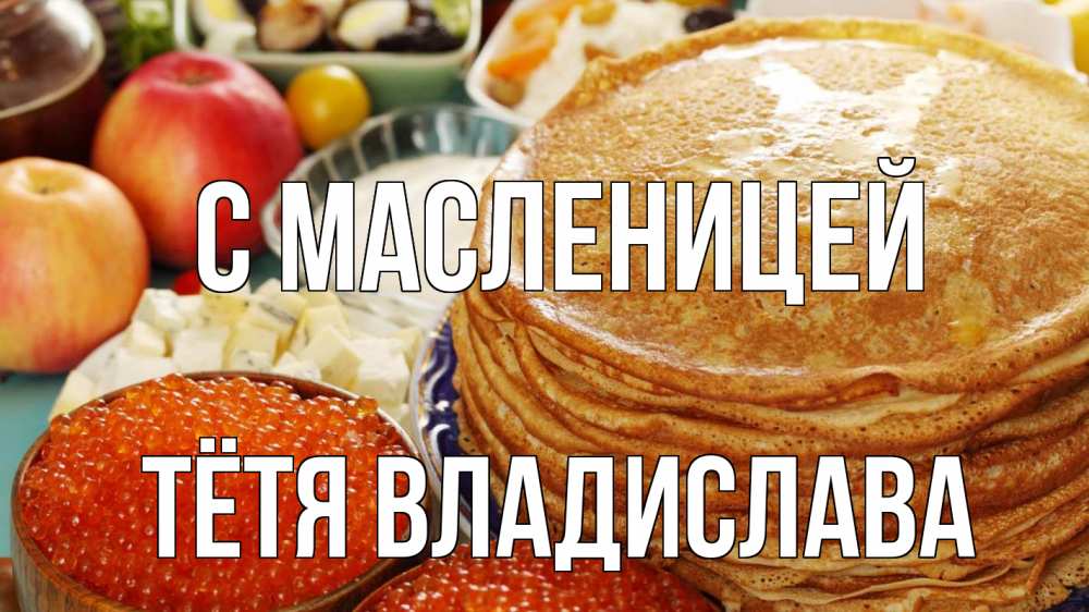 Открытка на каждый день с именем, Тётя-Владислава С масленицей блины Прикольная открытка с пожеланием онлайн скачать бесплатно 