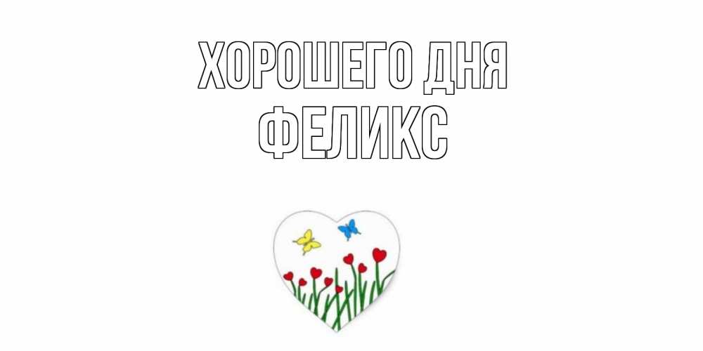 Открытка на каждый день с именем, Феликс Хорошего дня позитив Прикольная открытка с пожеланием онлайн скачать бесплатно 
