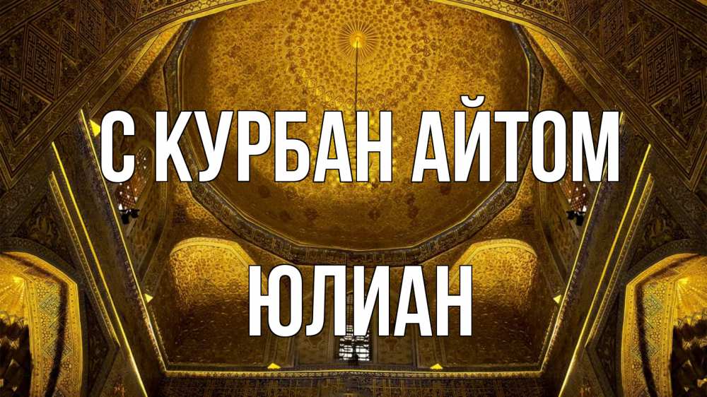 Открытка на каждый день с именем, Юлиан С курбан айтом купол Прикольная открытка с пожеланием онлайн скачать бесплатно 