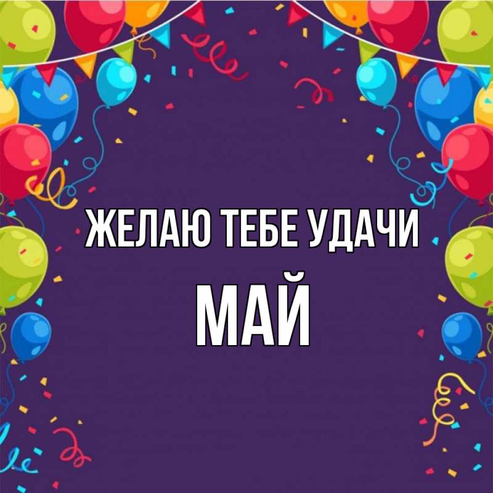 Открытка на каждый день с именем, Май Желаю тебе удачи шары Прикольная открытка с пожеланием онлайн скачать бесплатно 