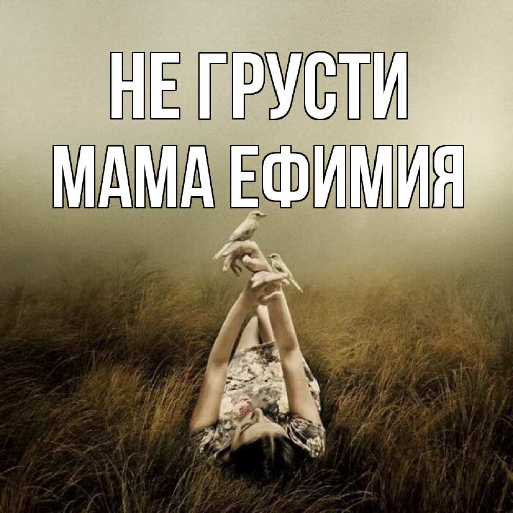 Открытка на каждый день с именем, Мама-Ефимия Не грусти поле и туман Прикольная открытка с пожеланием онлайн скачать бесплатно 