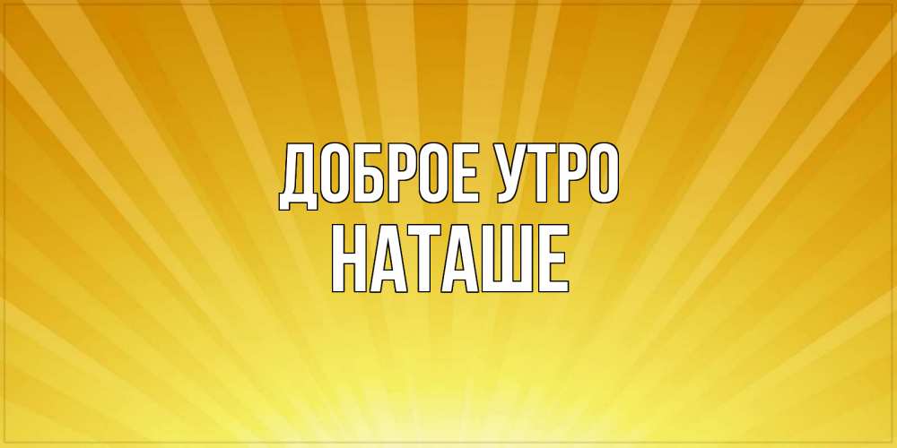 Картинка Доброе утро, Наташе доброе утро