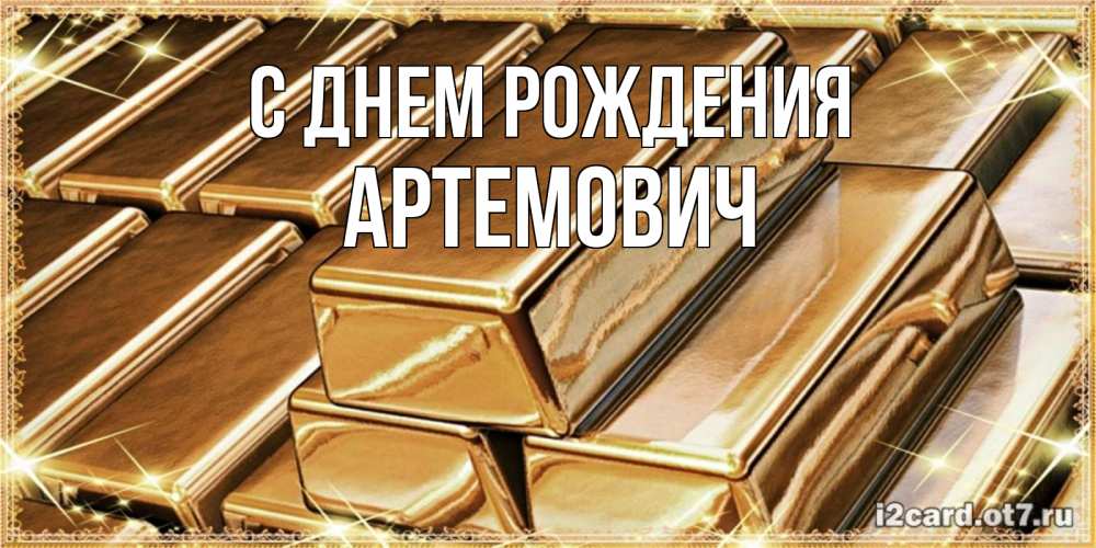Открытка на каждый день с именем, Артемович С днем рождения поздравления на день рождения с пожеланиями богатства Прикольная открытка с пожеланием онлайн скачать бесплатно 