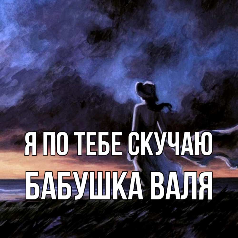 Открытка на каждый день с именем, Бабушка-Валя Я по тебе скучаю тут 2 Прикольная открытка с пожеланием онлайн скачать бесплатно 