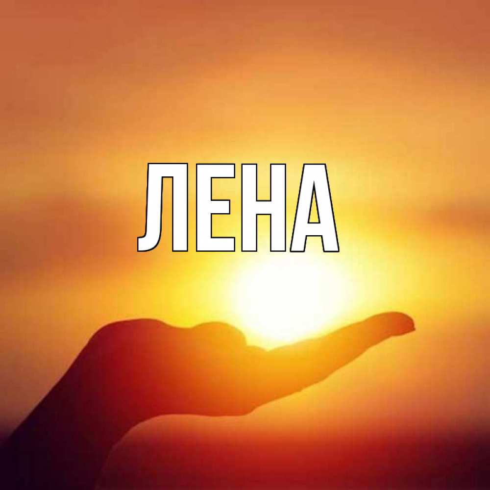 Открытка на каждый день с именем, Лена Главная ладошка и закат Прикольная открытка с пожеланием онлайн скачать бесплатно 