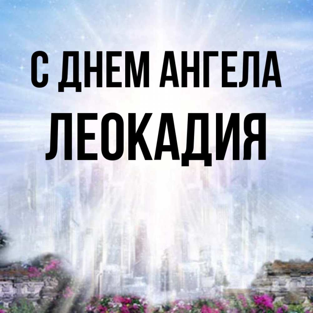 Открытка на каждый день с именем, Леокадия С днем ангела небесный свет Прикольная открытка с пожеланием онлайн скачать бесплатно 