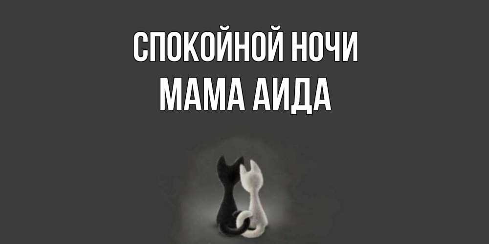 Открытка на каждый день с именем, Мама-Аида Спокойной ночи коты Прикольная открытка с пожеланием онлайн скачать бесплатно 