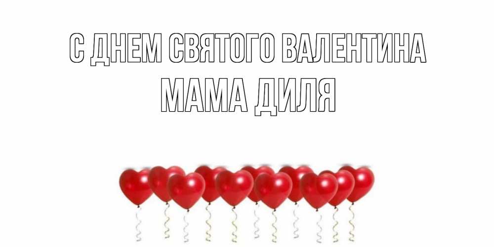 Открытка на каждый день с именем, Мама-Диля С днем Святого Валентина шары в виде сердец Прикольная открытка с пожеланием онлайн скачать бесплатно 