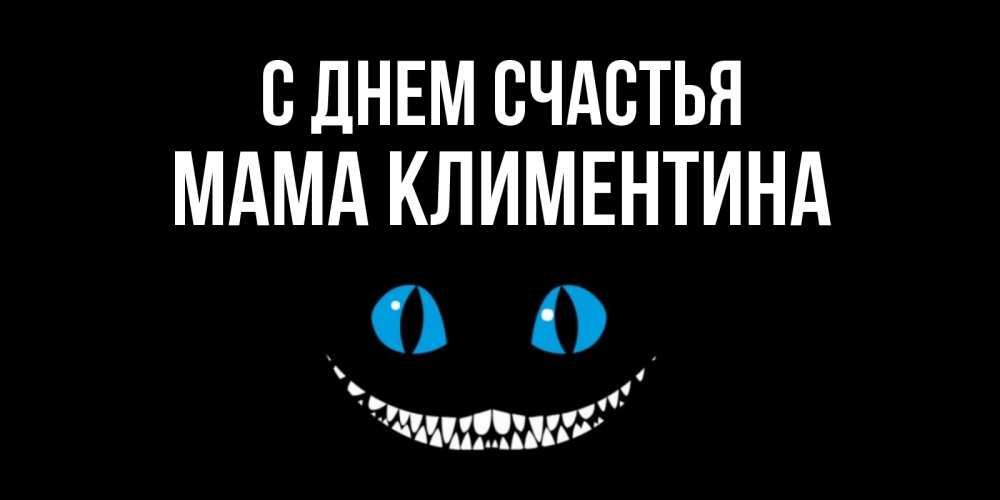 Открытка на каждый день с именем, Мама-Климентина С днем счастья кот улыбается Прикольная открытка с пожеланием онлайн скачать бесплатно 
