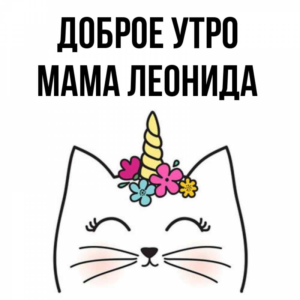 Открытка на каждый день с именем, Мама-Леонида Доброе утро утречко Прикольная открытка с пожеланием онлайн скачать бесплатно 