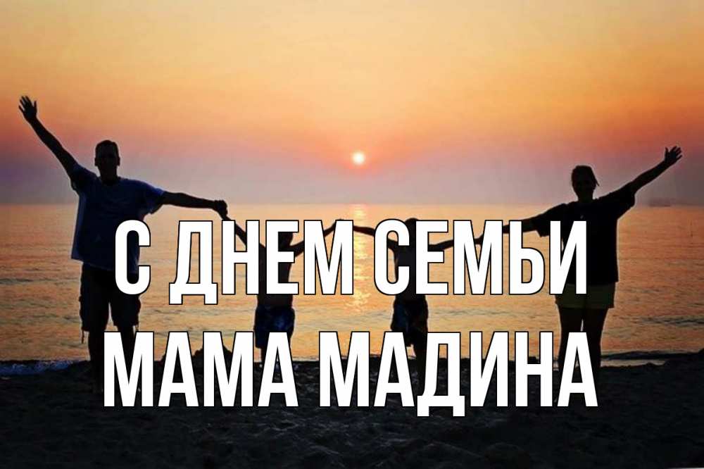 Открытка на каждый день с именем, Мама-Мадина С днем семьи мама, папа, дети, дочка,сын, море, пляж, закат Прикольная открытка с пожеланием онлайн скачать бесплатно 
