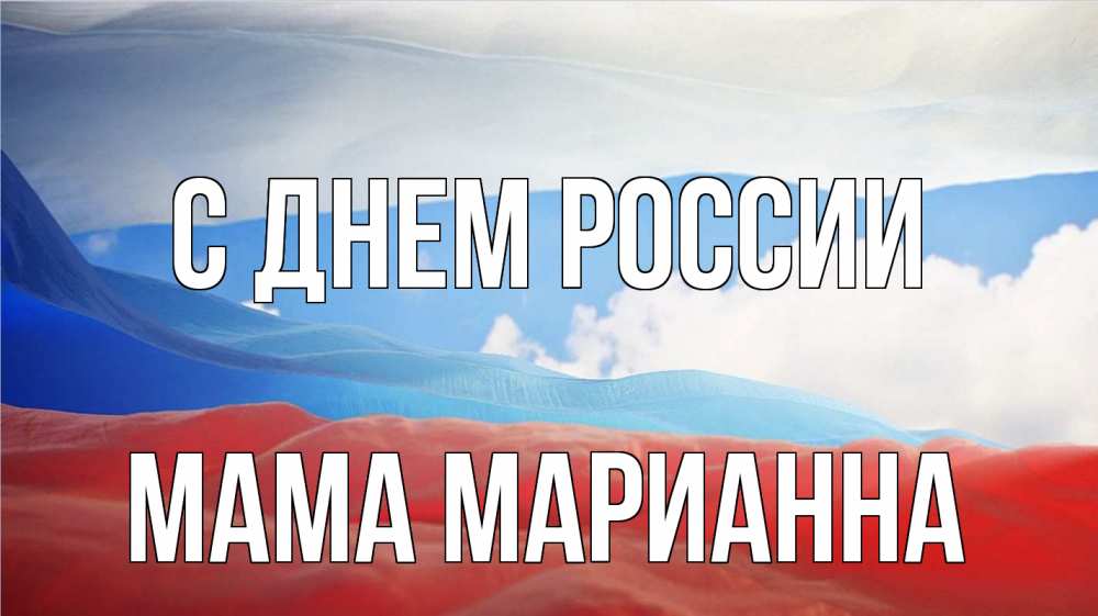 Открытка на каждый день с именем, Мама-Марианна С днем россии С днем России Прикольная открытка с пожеланием онлайн скачать бесплатно 