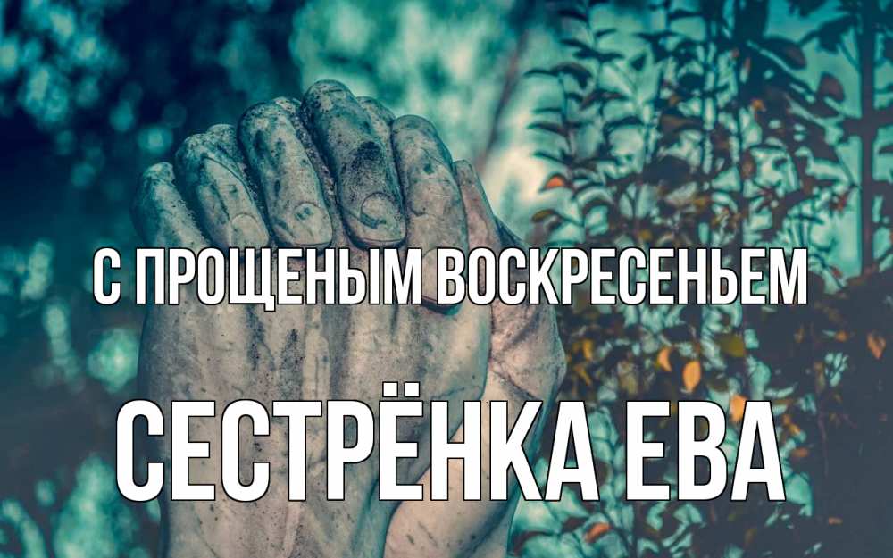 Открытка на каждый день с именем, Сестрёнка-Ева С прощеным воскресеньем руки Прикольная открытка с пожеланием онлайн скачать бесплатно 