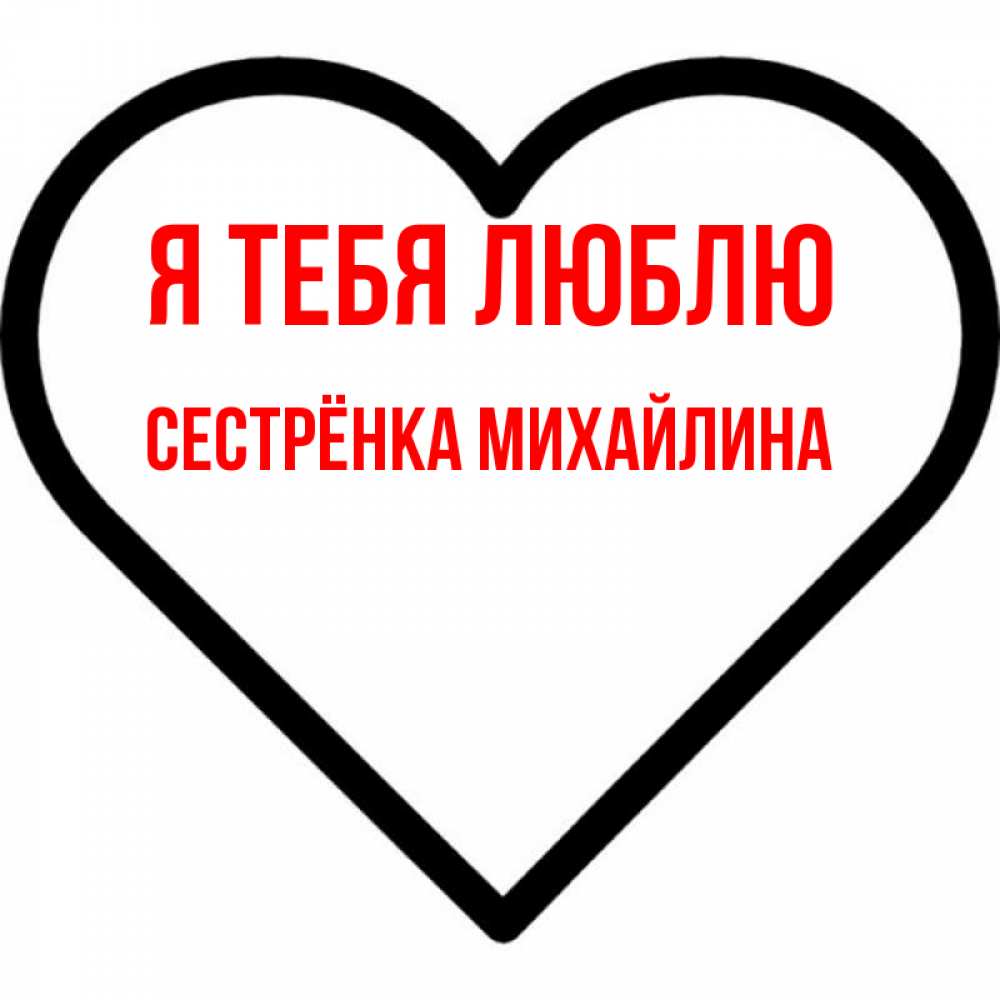 Открытка на каждый день с именем, Сестрёнка-Михайлина Я тебя люблю посто Прикольная открытка с пожеланием онлайн скачать бесплатно 