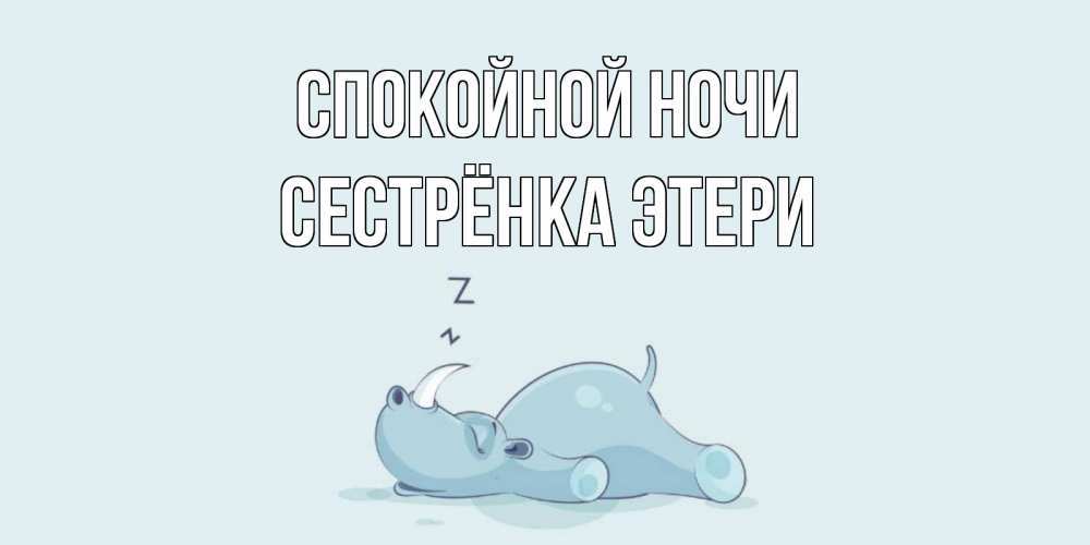 Открытка на каждый день с именем, Сестрёнка-Этери Спокойной ночи сладких снов с носорогом Прикольная открытка с пожеланием онлайн скачать бесплатно 