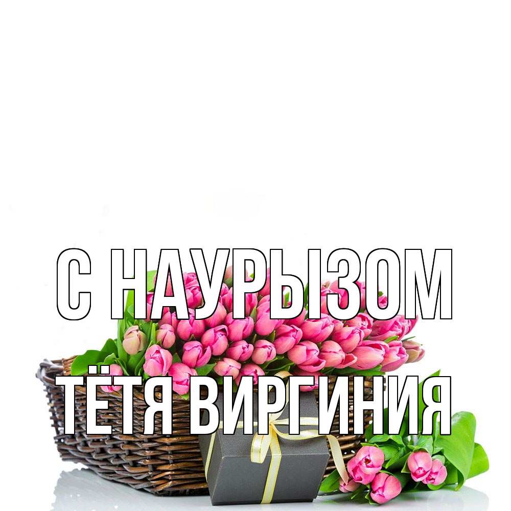 Открытка на каждый день с именем, Тётя-Виргиния С наурызом цветы Прикольная открытка с пожеланием онлайн скачать бесплатно 